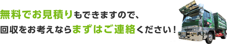 無料でお見積りもできますので、回収をお考えならまずはご連絡ください！