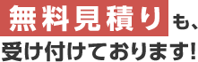 無料見積りも、受け付けております！